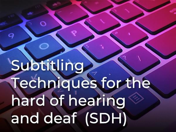 Subtitling Techniques for the hard of hearing and deaf